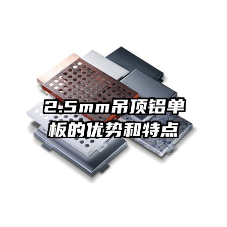 2.5mm吊顶铝单板的优势和特点
