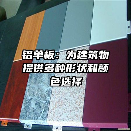 铝单板：为建筑物提供多种形状和颜色选择