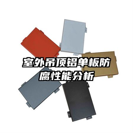 室外吊顶铝单板防腐性能分析