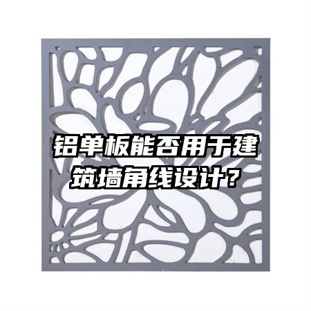 铝单板能否用于建筑墙角线设计？