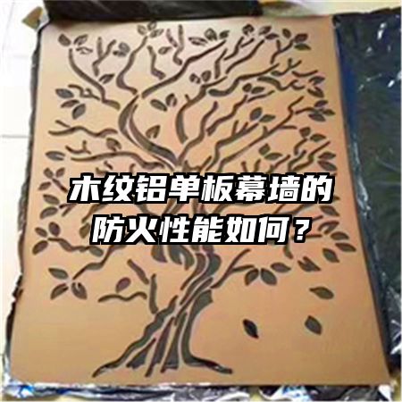 木纹铝单板幕墙的防火性能如何？