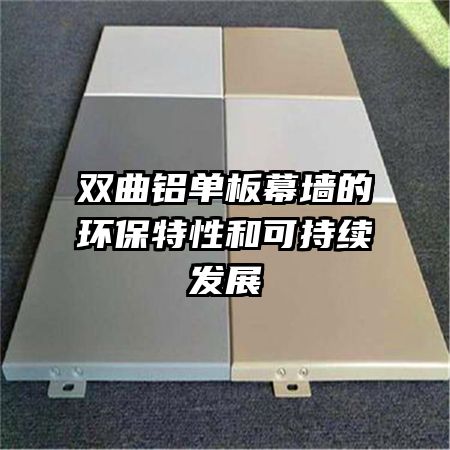 双曲铝单板幕墙的环保特性和可持续发展