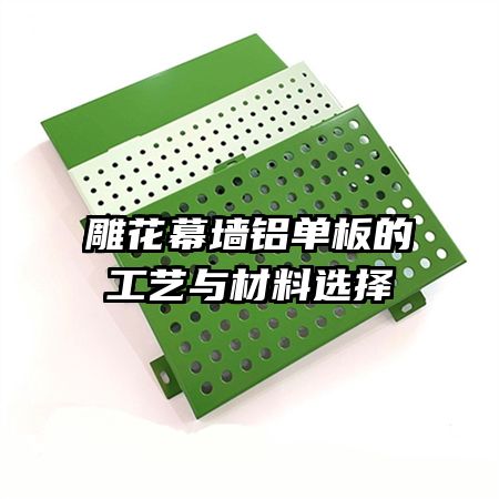 雕花幕墙铝单板的工艺与材料选择