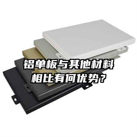 铝单板与其他材料相比有何优势？