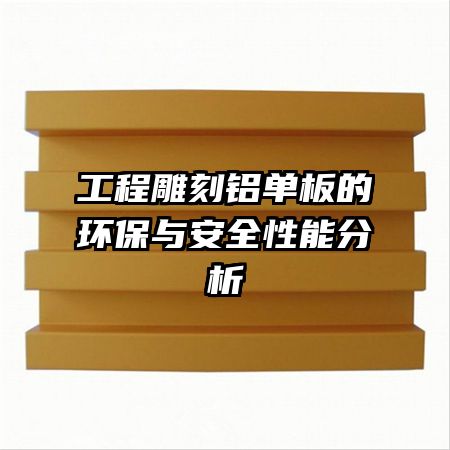 工程雕刻铝单板的环保与安全性能分析