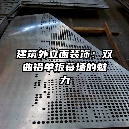 建筑外立面装饰：双曲铝单板幕墙的魅力