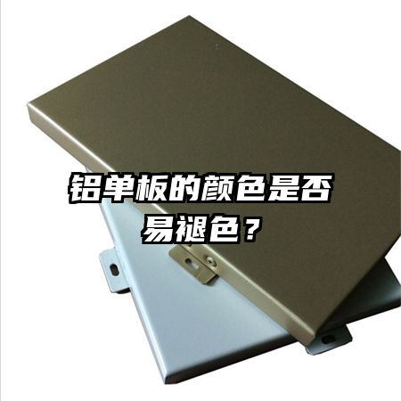 铝单板的颜色是否易褪色？