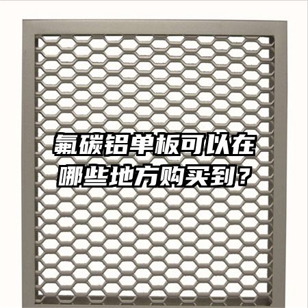 氟碳铝单板可以在哪些地方购买到？
